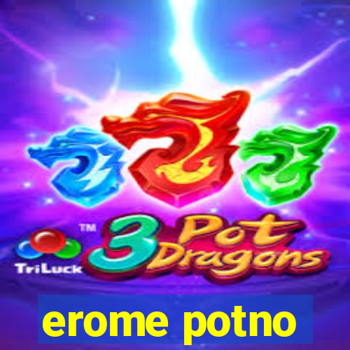 erome potno